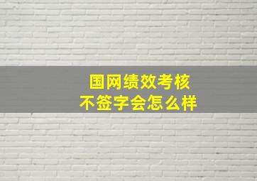 国网绩效考核不签字会怎么样