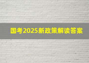 国考2025新政策解读答案