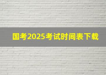 国考2025考试时间表下载