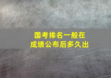 国考排名一般在成绩公布后多久出