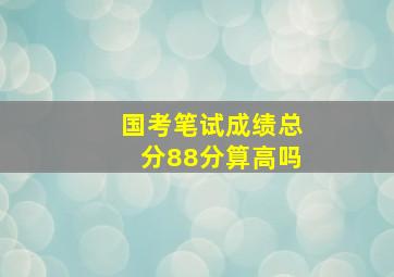 国考笔试成绩总分88分算高吗