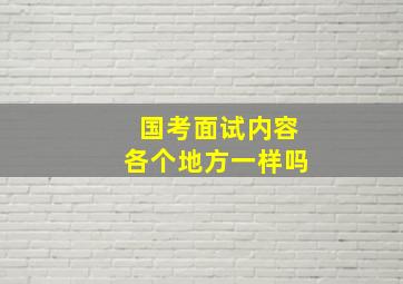 国考面试内容各个地方一样吗