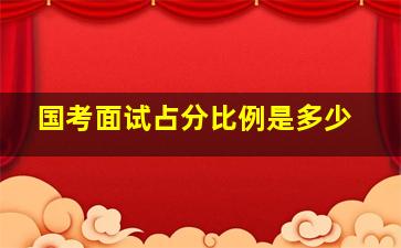 国考面试占分比例是多少