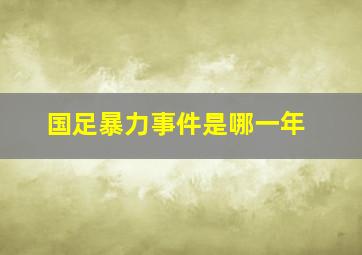 国足暴力事件是哪一年