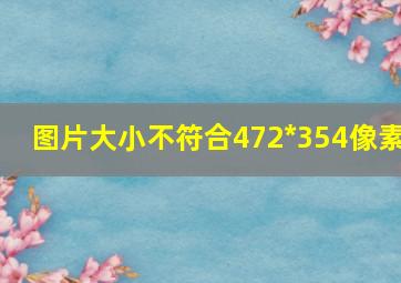 图片大小不符合472*354像素