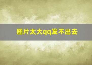 图片太大qq发不出去