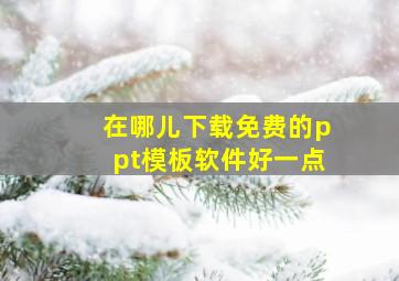 在哪儿下载免费的ppt模板软件好一点