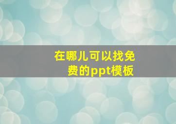 在哪儿可以找免费的ppt模板