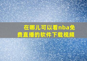 在哪儿可以看nba免费直播的软件下载视频