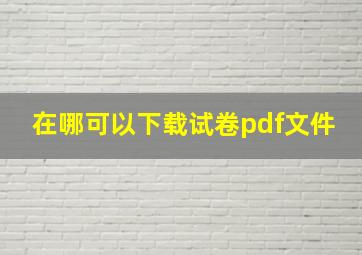 在哪可以下载试卷pdf文件