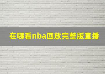 在哪看nba回放完整版直播