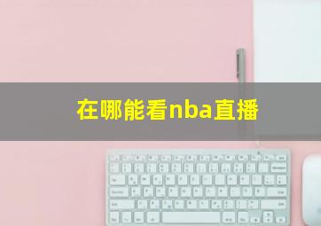 在哪能看nba直播