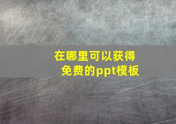 在哪里可以获得免费的ppt模板