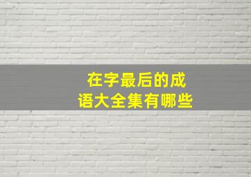 在字最后的成语大全集有哪些