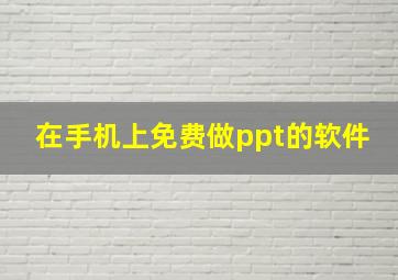 在手机上免费做ppt的软件