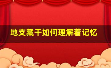 地支藏干如何理解着记忆