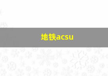 地铁acsu