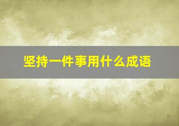 坚持一件事用什么成语