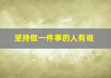 坚持做一件事的人有谁