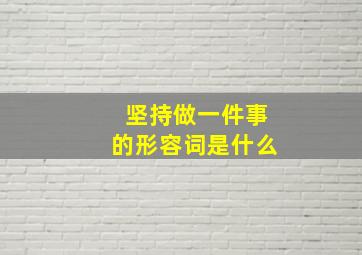 坚持做一件事的形容词是什么