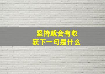 坚持就会有收获下一句是什么