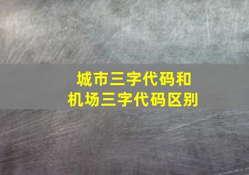 城市三字代码和机场三字代码区别