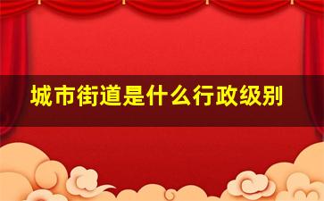 城市街道是什么行政级别