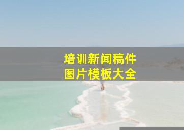 培训新闻稿件图片模板大全