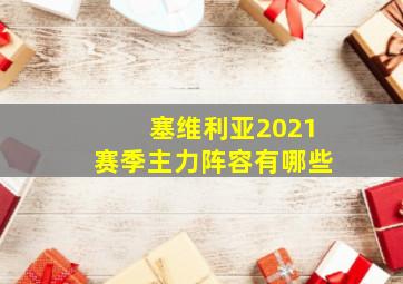 塞维利亚2021赛季主力阵容有哪些