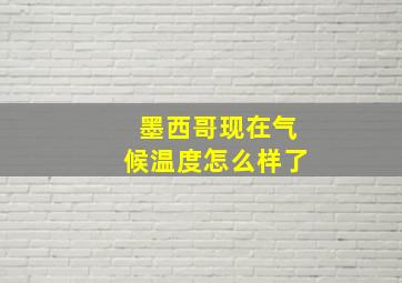 墨西哥现在气候温度怎么样了