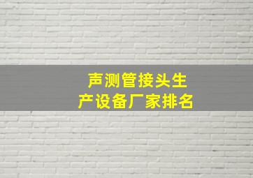 声测管接头生产设备厂家排名