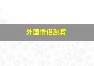 外国情侣跳舞