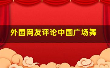 外国网友评论中国广场舞