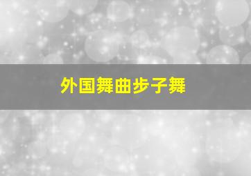 外国舞曲步子舞