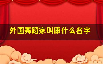 外国舞蹈家叫康什么名字