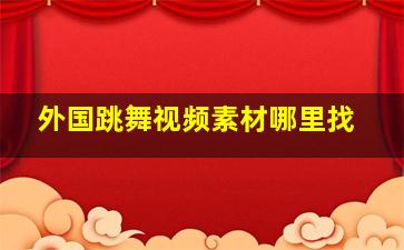 外国跳舞视频素材哪里找