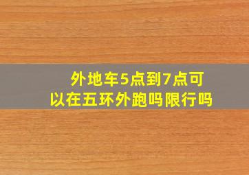 外地车5点到7点可以在五环外跑吗限行吗