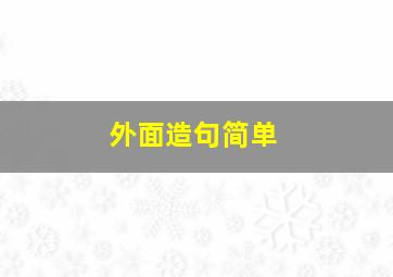 外面造句简单