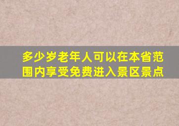 多少岁老年人可以在本省范围内享受免费进入景区景点