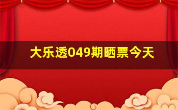 大乐透049期晒票今天