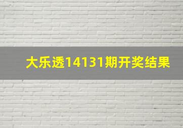 大乐透14131期开奖结果