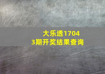 大乐透17043期开奖结果查询