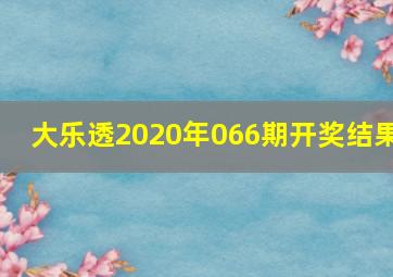 大乐透2020年066期开奖结果