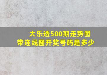 大乐透500期走势图带连线图开奖号码是多少