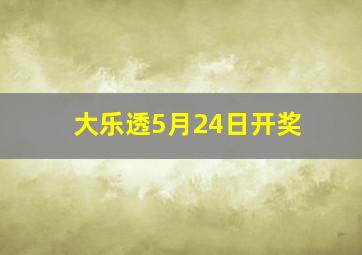 大乐透5月24日开奖