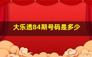 大乐透84期号码是多少