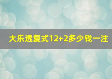 大乐透复式12+2多少钱一注