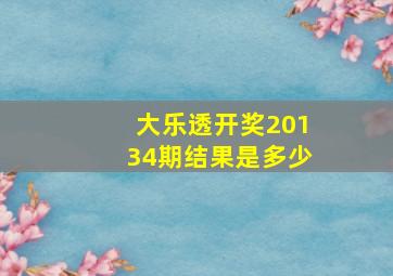 大乐透开奖20134期结果是多少