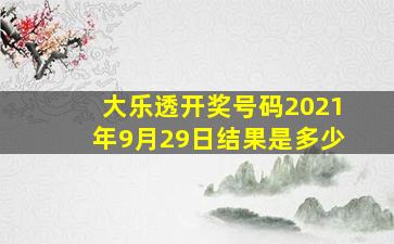 大乐透开奖号码2021年9月29日结果是多少