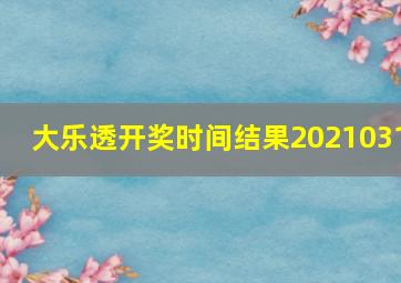 大乐透开奖时间结果2021031